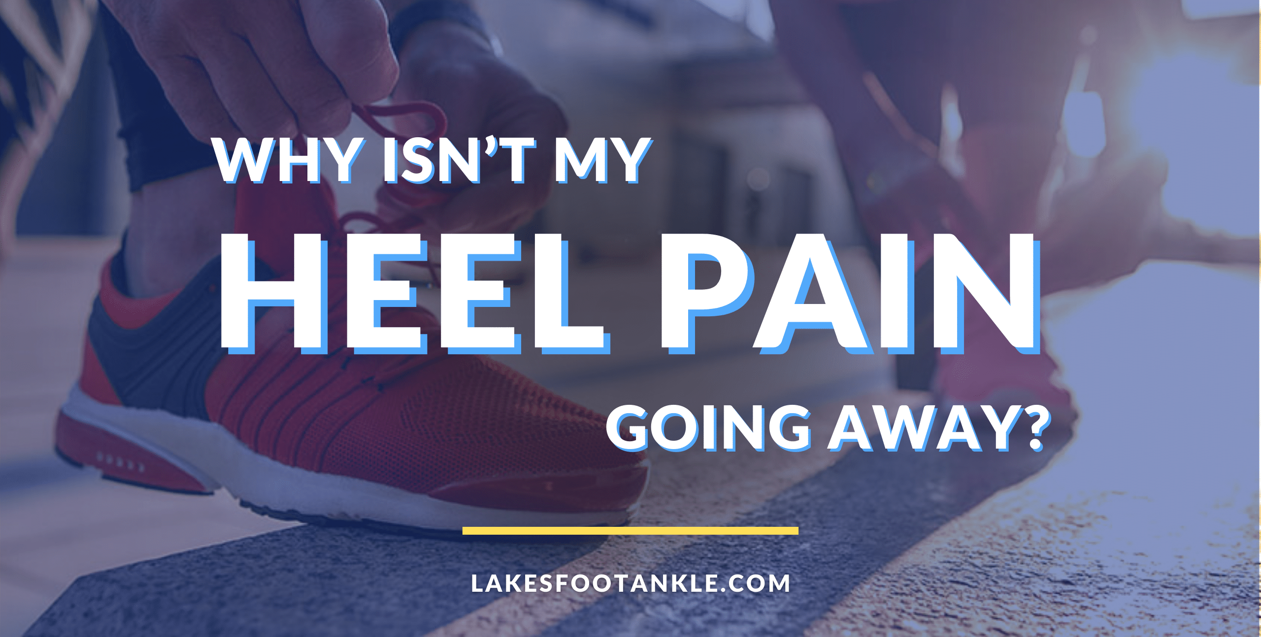I’ve Tried EVERYTHING! Why Isn’t My Heel Pain Going Away?